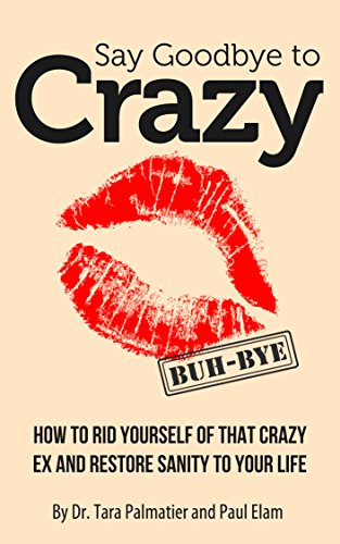 Say Goodbye to Crazy:  How to Get Rid of His Crazy Ex and Restore Sanity to Your Life